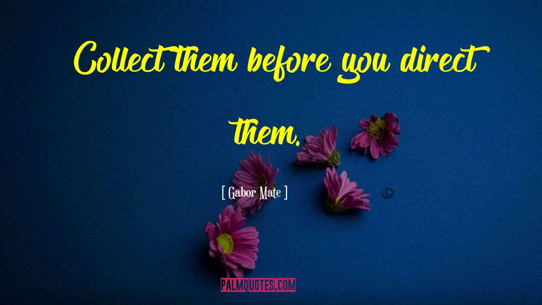 Gabor Mate Quotes: Collect them before you direct