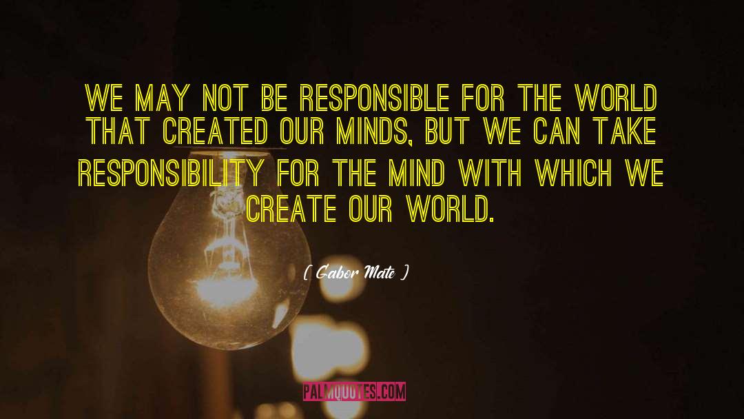 Gabor Mate Quotes: We may not be responsible