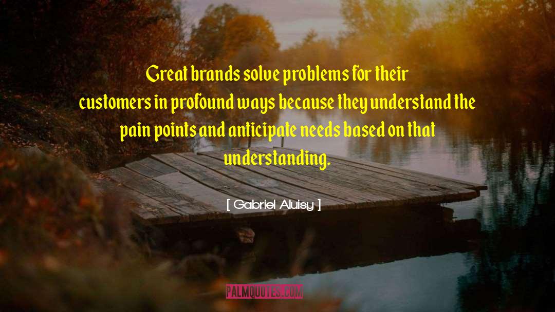 Gabriel Aluisy Quotes: Great brands solve problems for