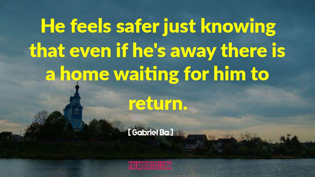 Gabriel Ba Quotes: He feels safer just knowing