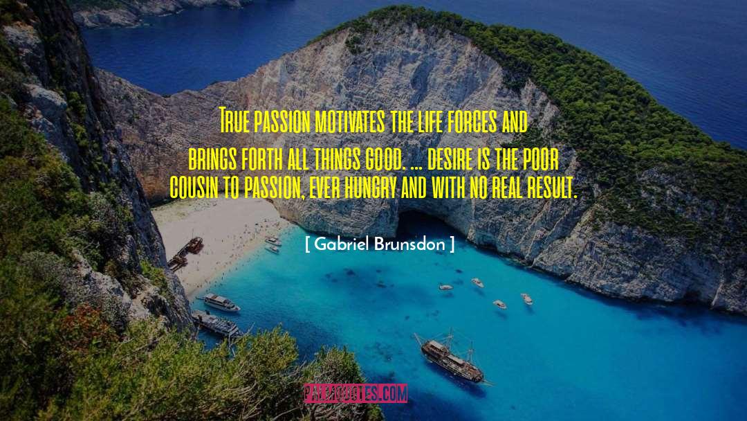 Gabriel Brunsdon Quotes: True passion motivates the life