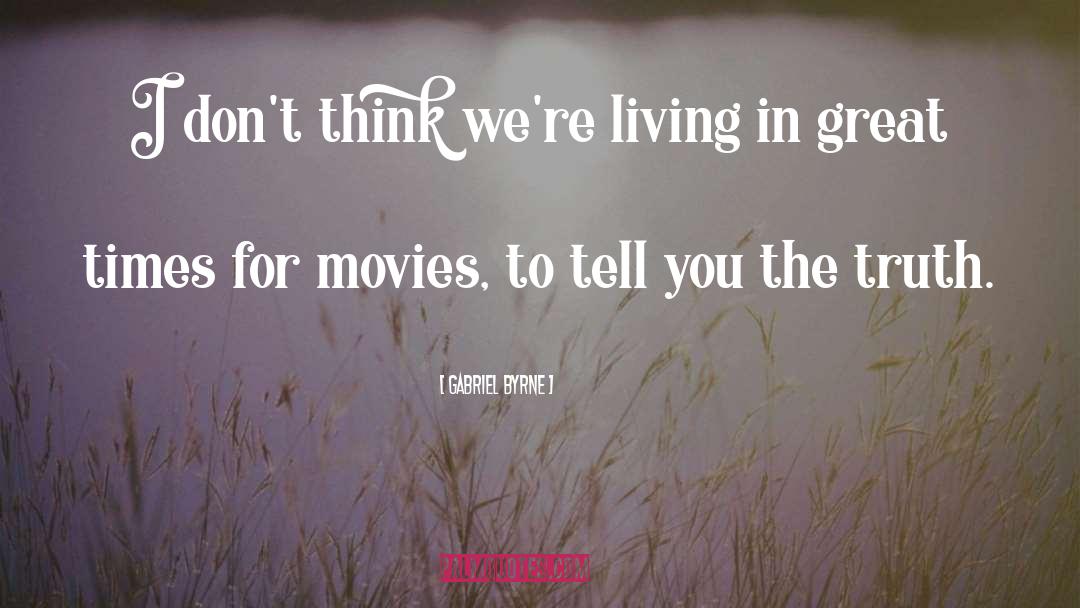 Gabriel Byrne Quotes: I don't think we're living