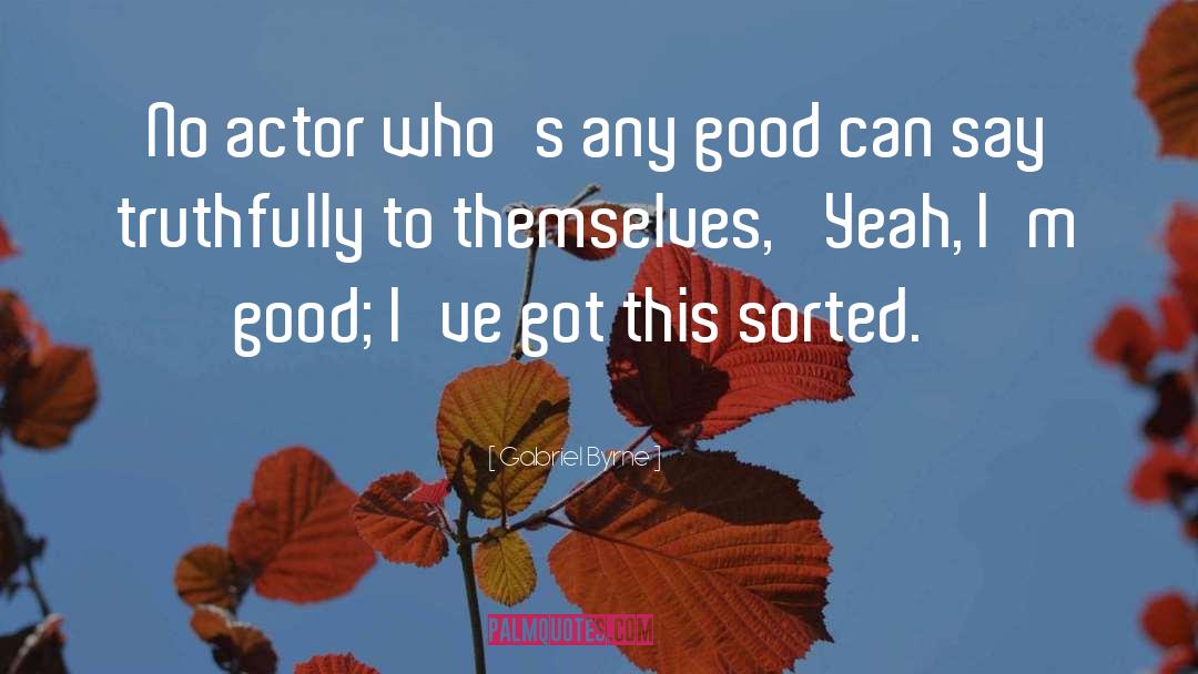 Gabriel Byrne Quotes: No actor who's any good