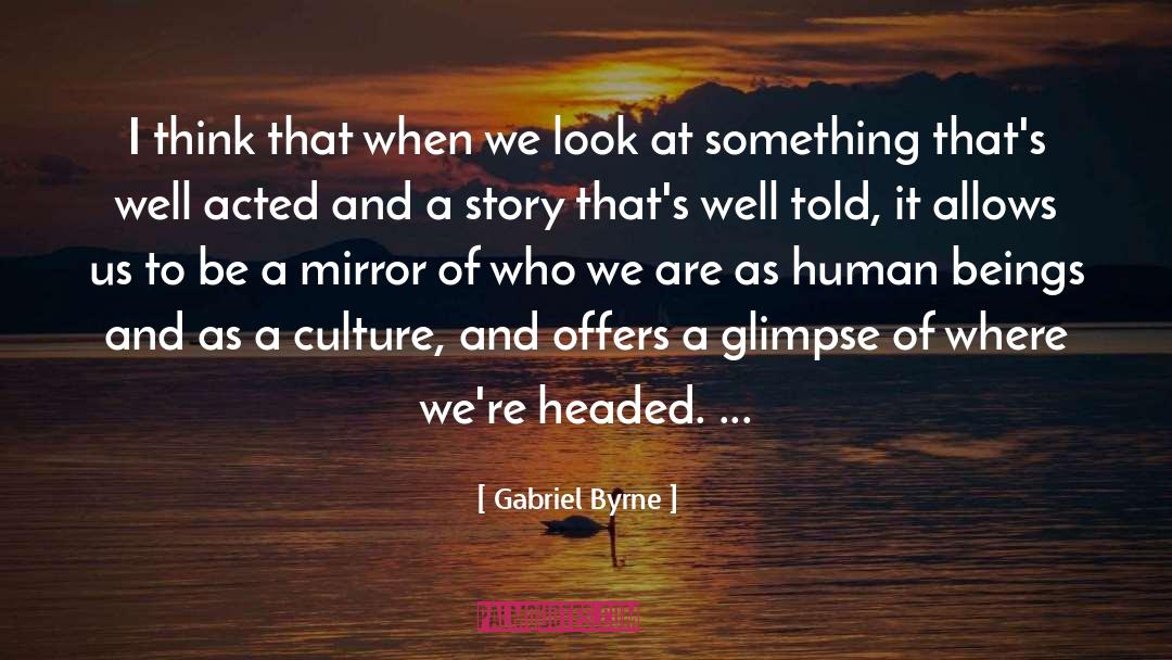 Gabriel Byrne Quotes: I think that when we