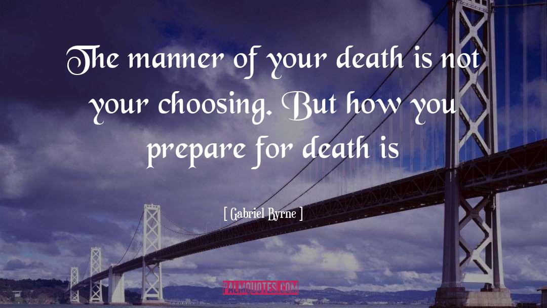 Gabriel Byrne Quotes: The manner of your death