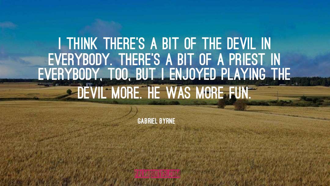 Gabriel Byrne Quotes: I think there's a bit