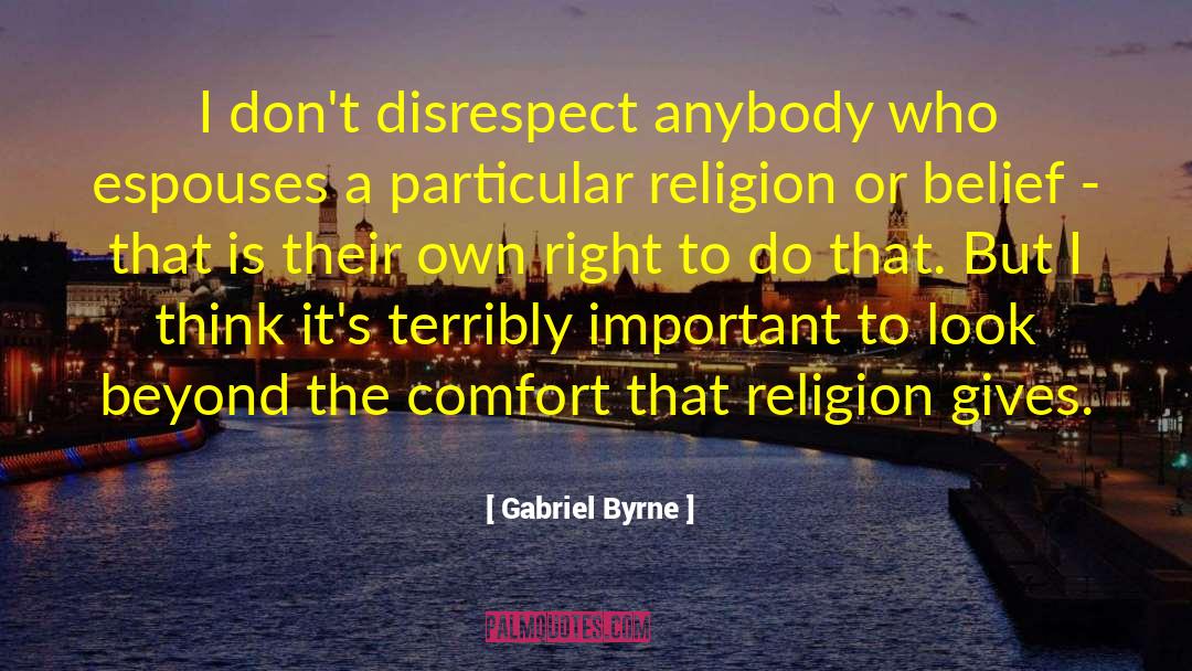 Gabriel Byrne Quotes: I don't disrespect anybody who