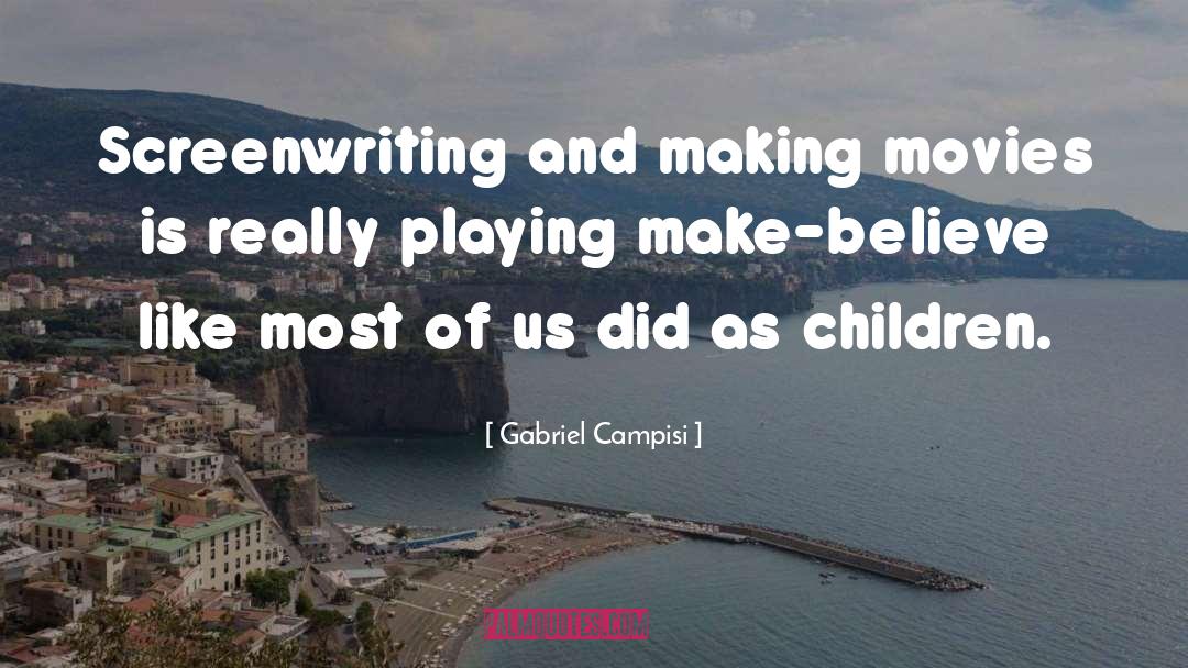 Gabriel Campisi Quotes: Screenwriting and making movies is