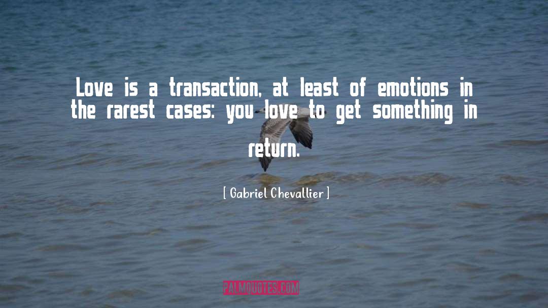 Gabriel Chevallier Quotes: Love is a transaction, at