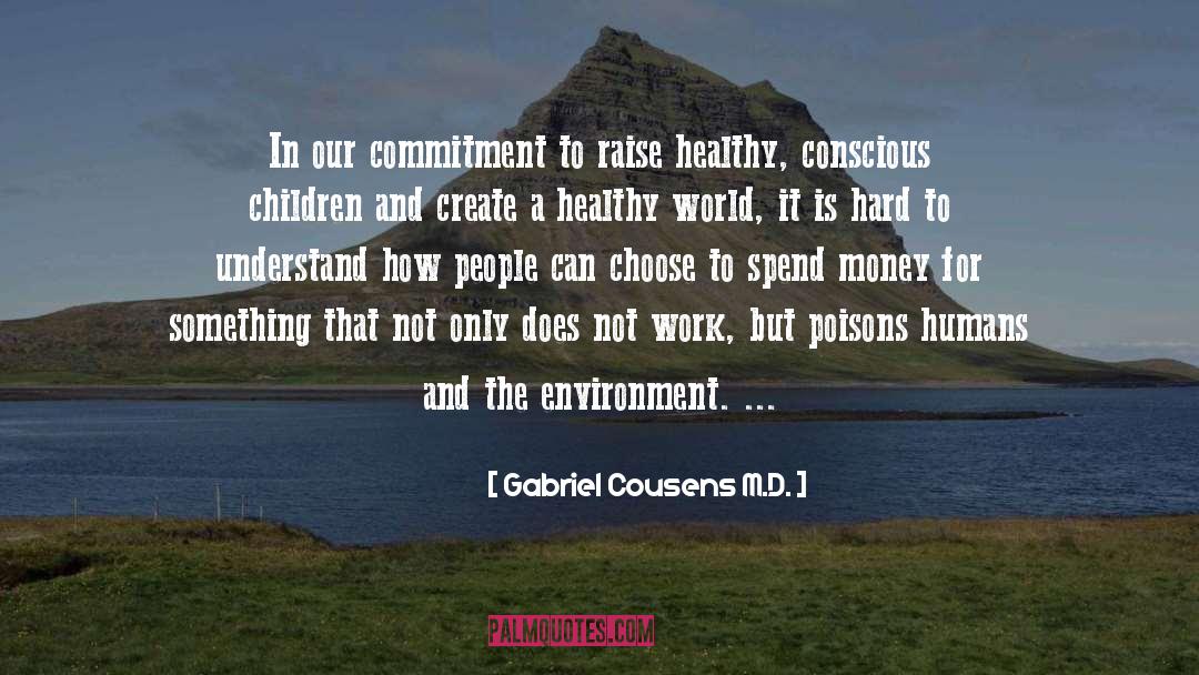 Gabriel Cousens M.D. Quotes: In our commitment to raise