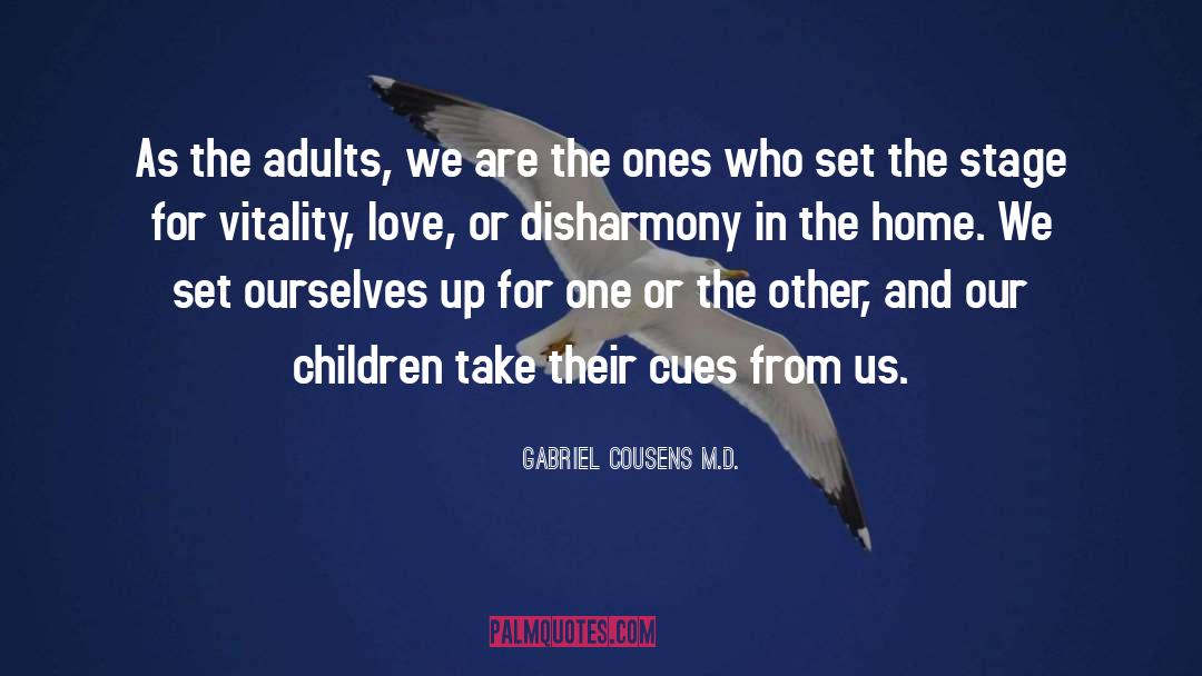 Gabriel Cousens M.D. Quotes: As the adults, we are