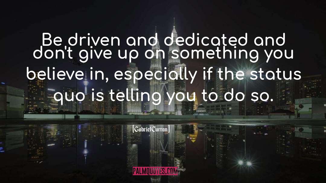 Gabriel Curran Quotes: Be driven and dedicated and