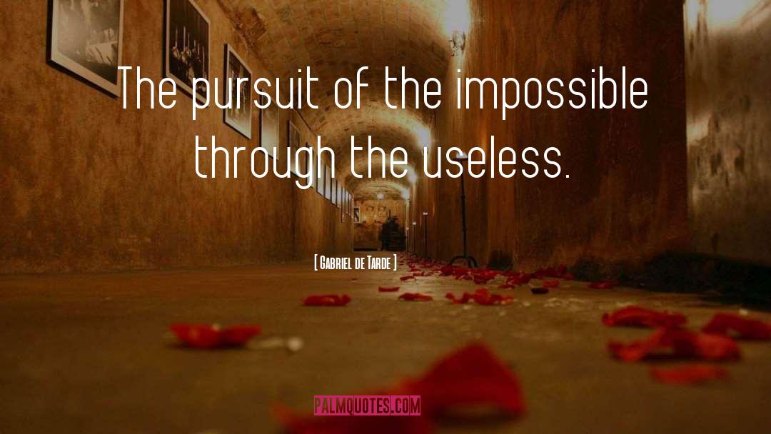Gabriel De Tarde Quotes: The pursuit of the impossible