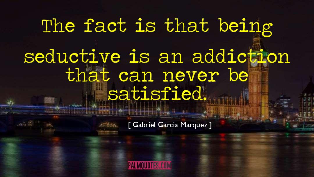 Gabriel Garcia Marquez Quotes: The fact is that being