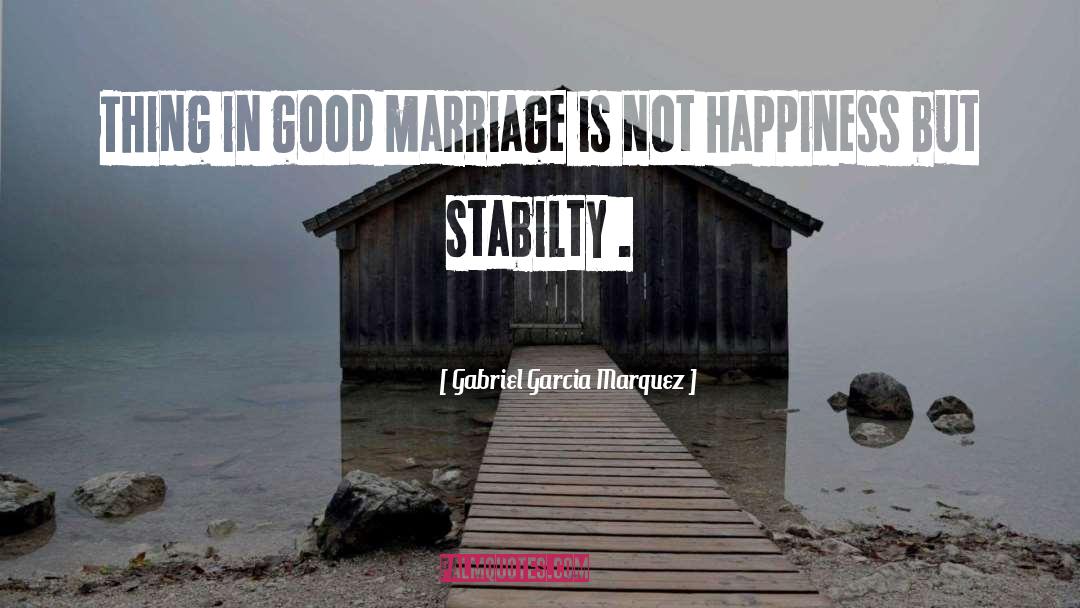 Gabriel Garcia Marquez Quotes: Thing in good marriage is