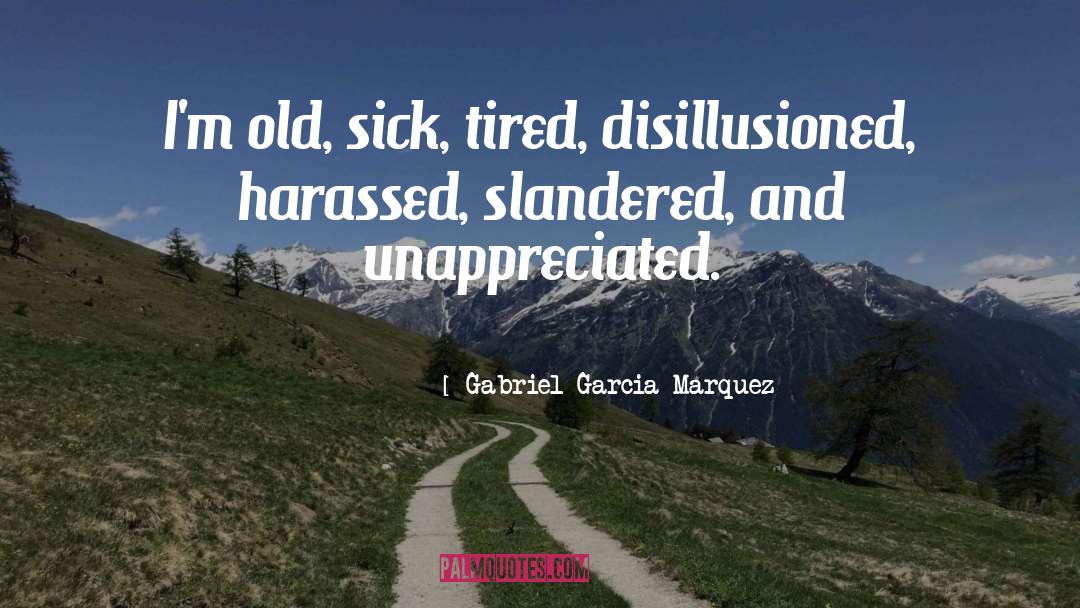 Gabriel Garcia Marquez Quotes: I'm old, sick, tired, disillusioned,