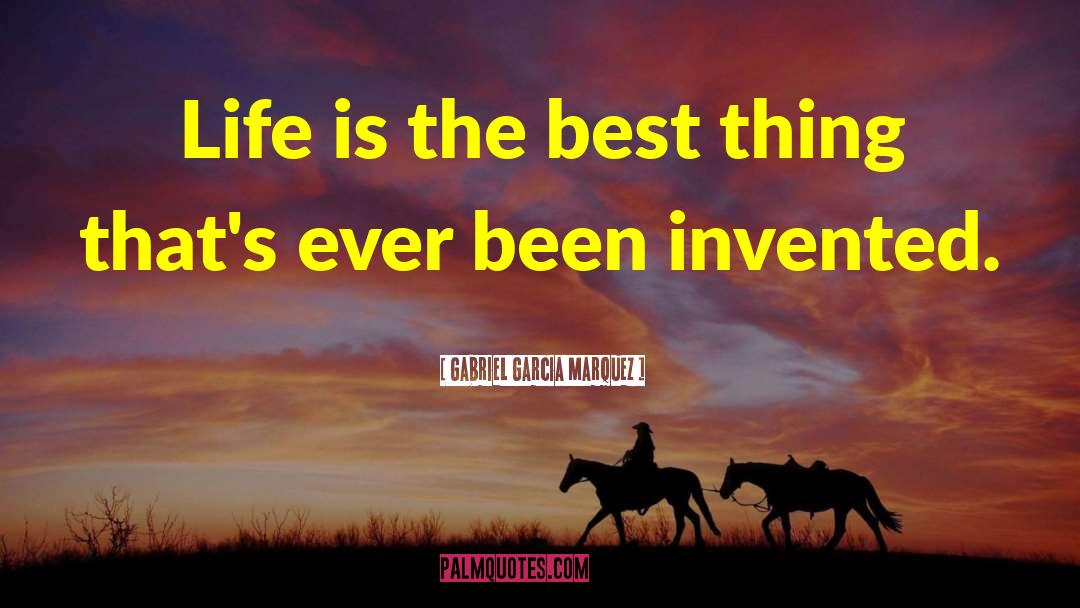 Gabriel Garcia Marquez Quotes: Life is the best thing