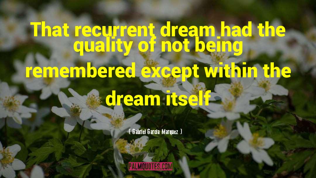 Gabriel Garcia Marquez Quotes: That recurrent dream had the