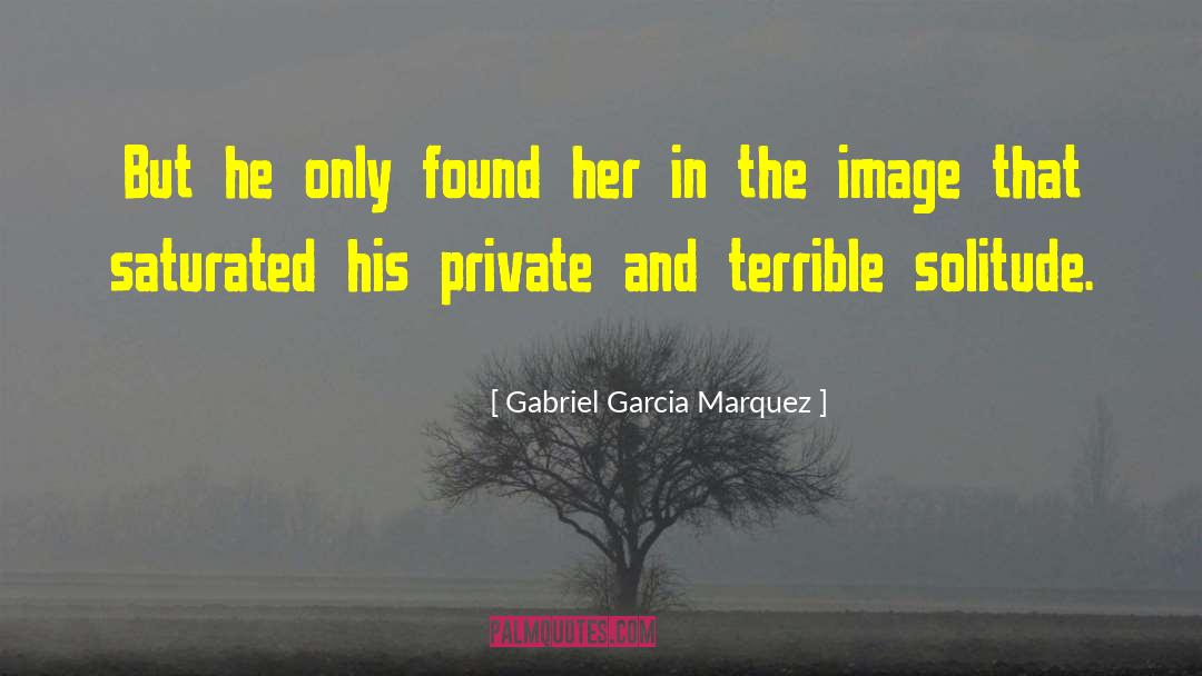 Gabriel Garcia Marquez Quotes: But he only found her