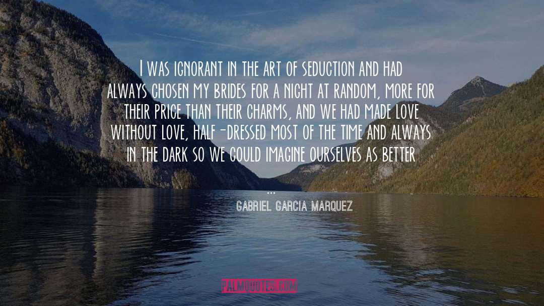 Gabriel Garcia Marquez Quotes: I was ignorant in the