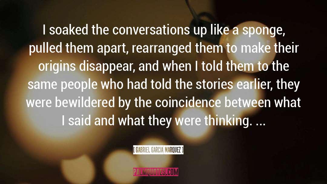 Gabriel Garcia Marquez Quotes: I soaked the conversations up