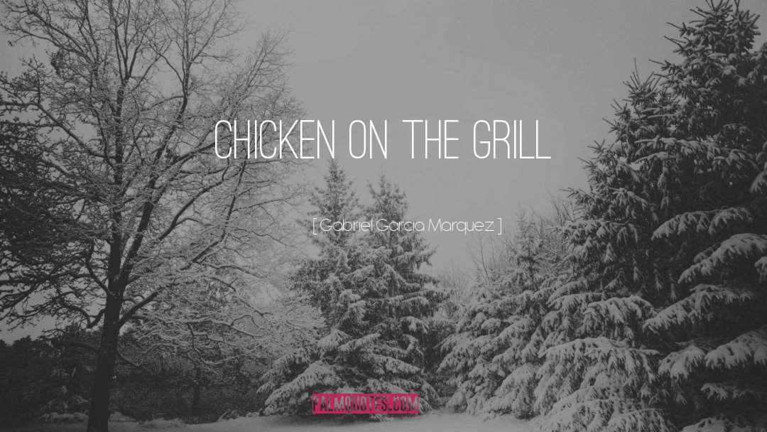 Gabriel Garcia Marquez Quotes: chicken on the grill