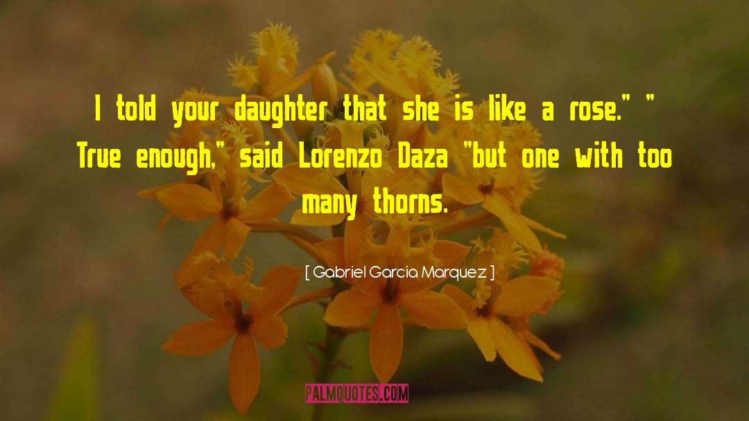 Gabriel Garcia Marquez Quotes: I told your daughter that