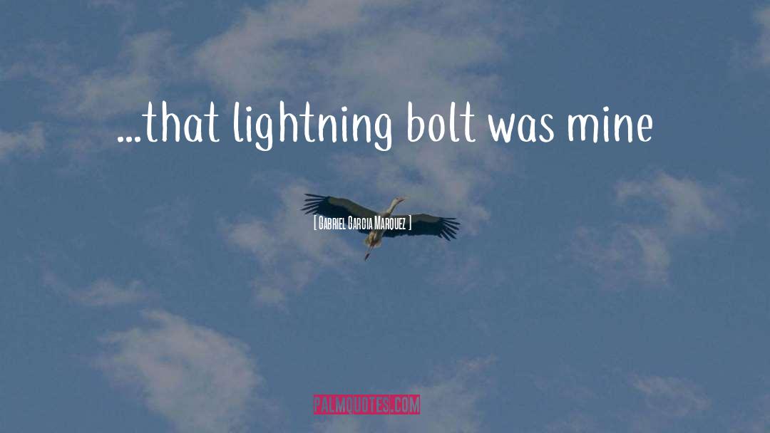 Gabriel Garcia Marquez Quotes: ...that lightning bolt was mine