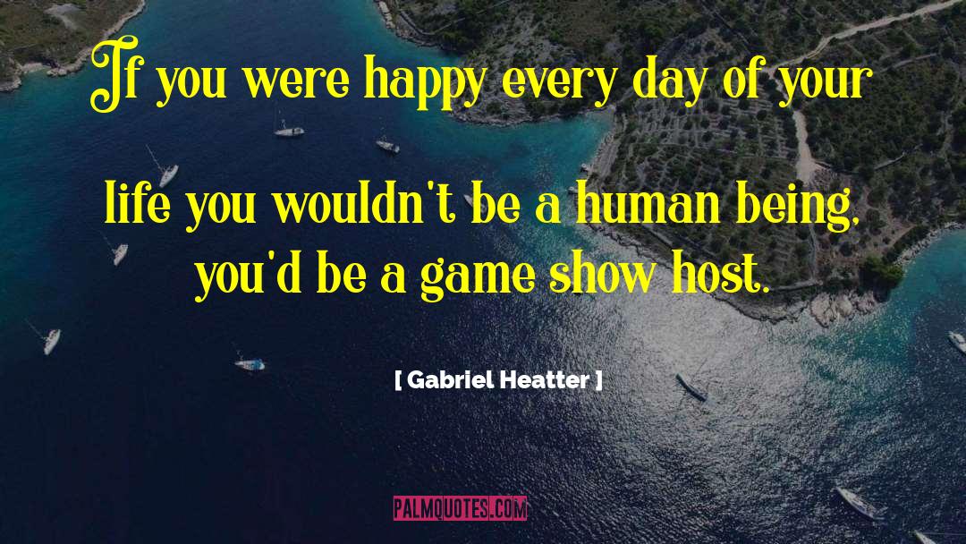 Gabriel Heatter Quotes: If you were happy every