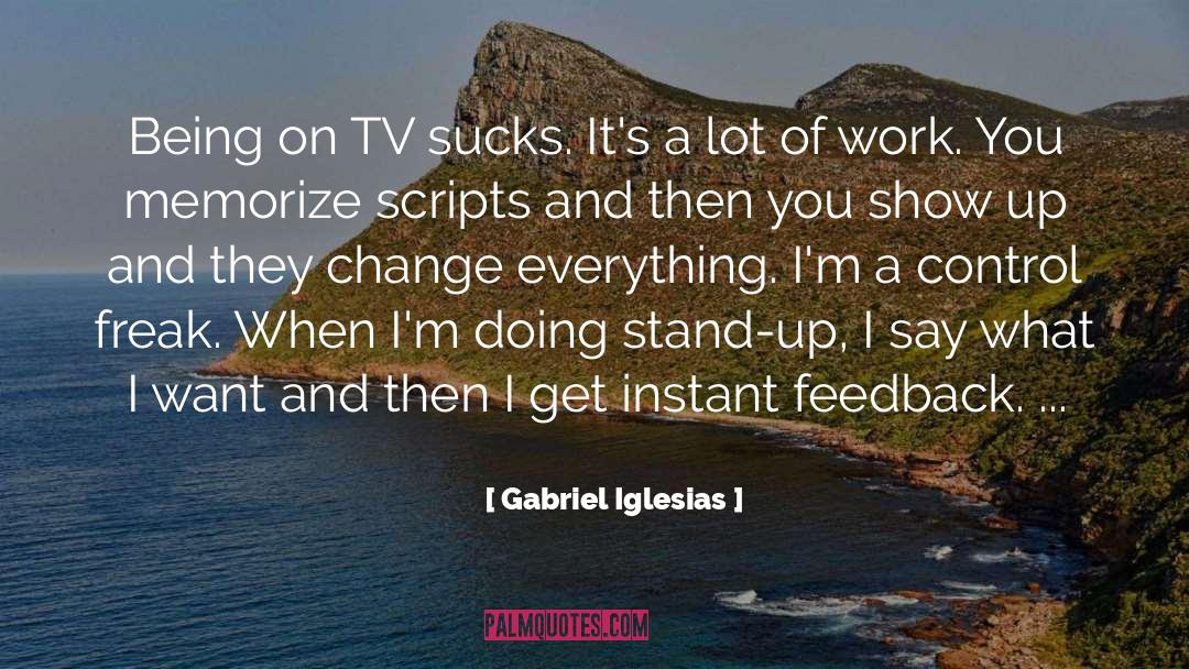 Gabriel Iglesias Quotes: Being on TV sucks. It's