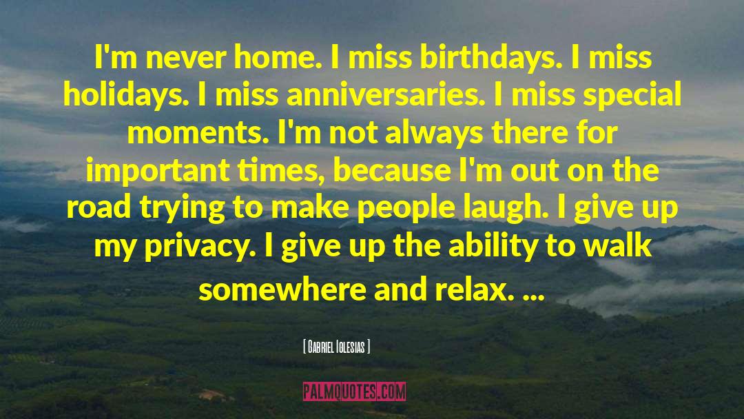 Gabriel Iglesias Quotes: I'm never home. I miss