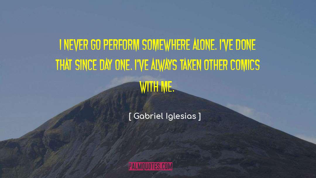 Gabriel Iglesias Quotes: I never go perform somewhere