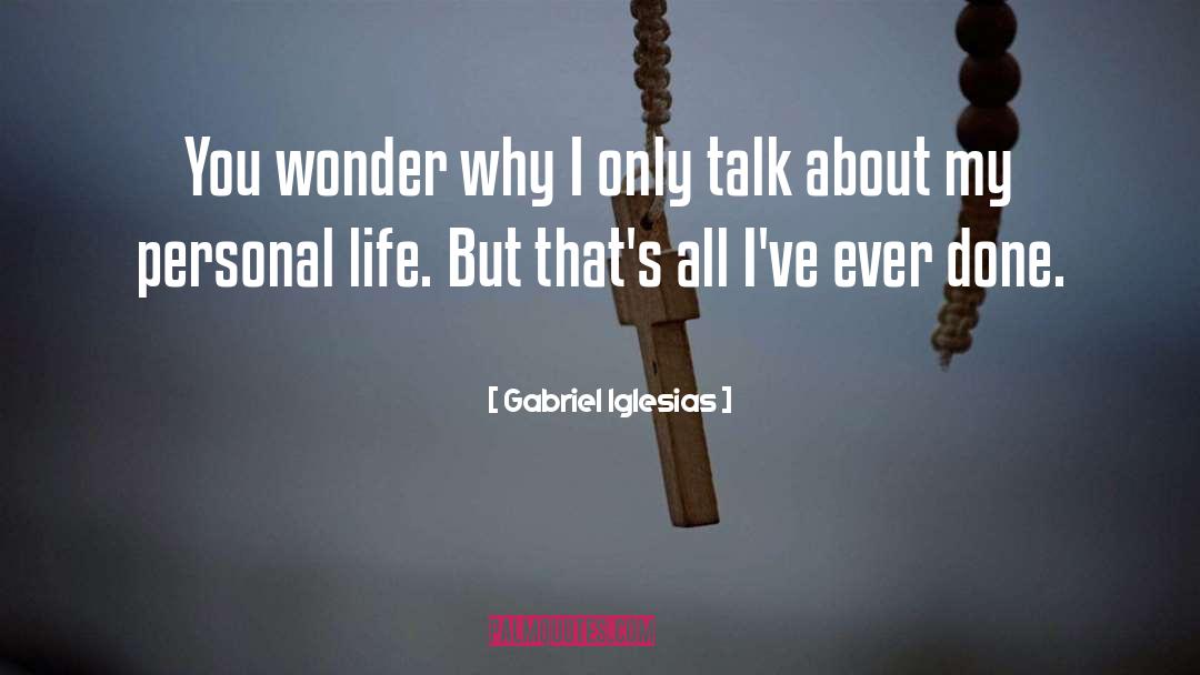 Gabriel Iglesias Quotes: You wonder why I only