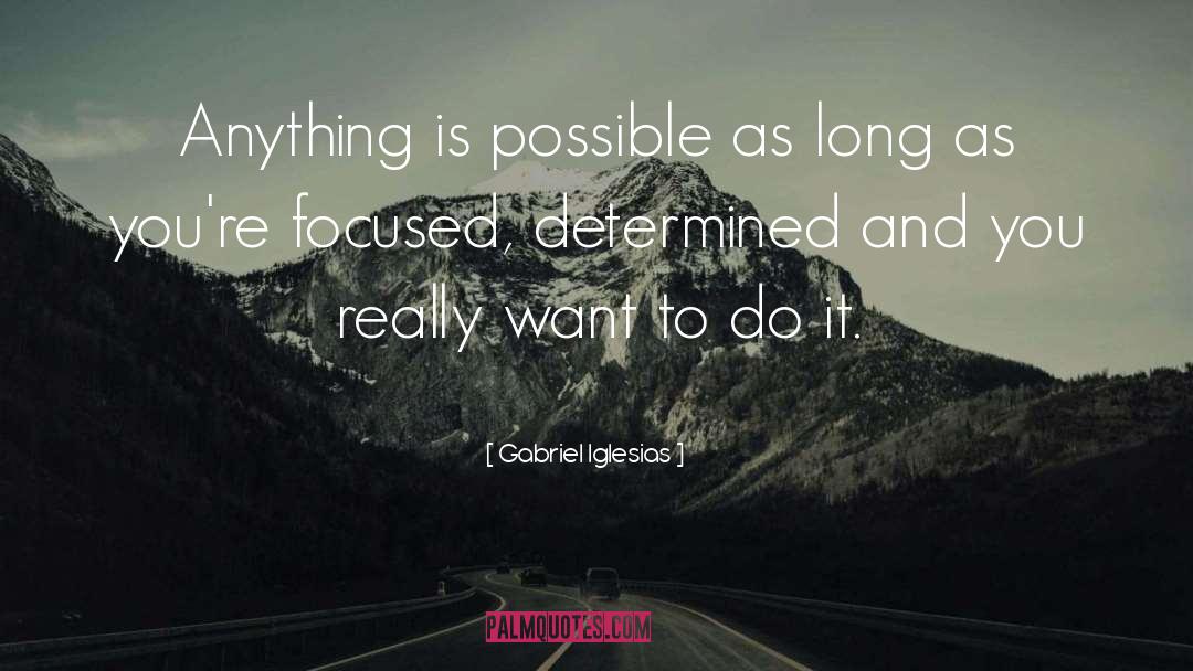 Gabriel Iglesias Quotes: Anything is possible as long