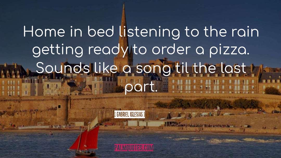 Gabriel Iglesias Quotes: Home in bed listening to
