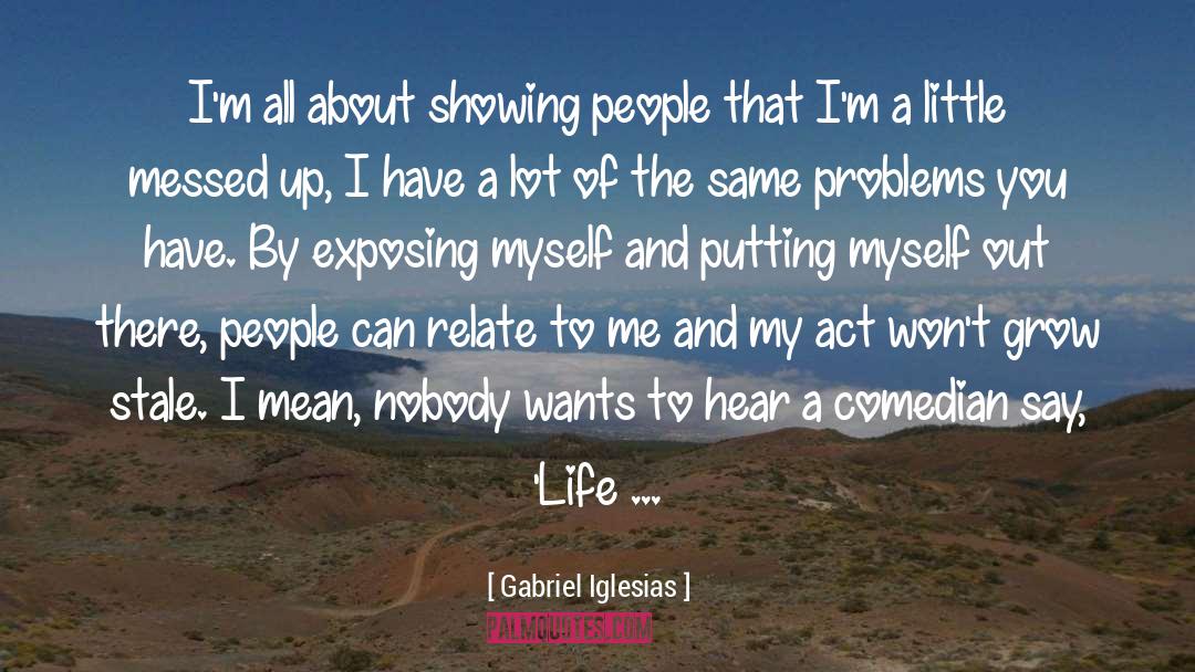 Gabriel Iglesias Quotes: I'm all about showing people