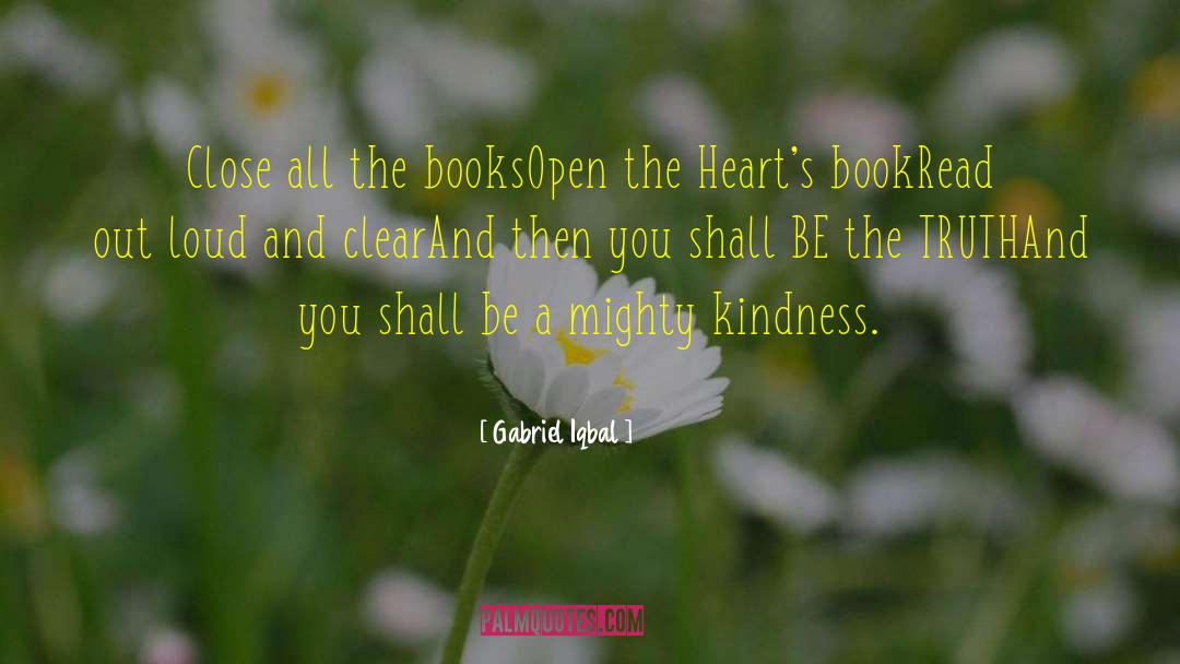 Gabriel Iqbal Quotes: Close all the books<br />Open