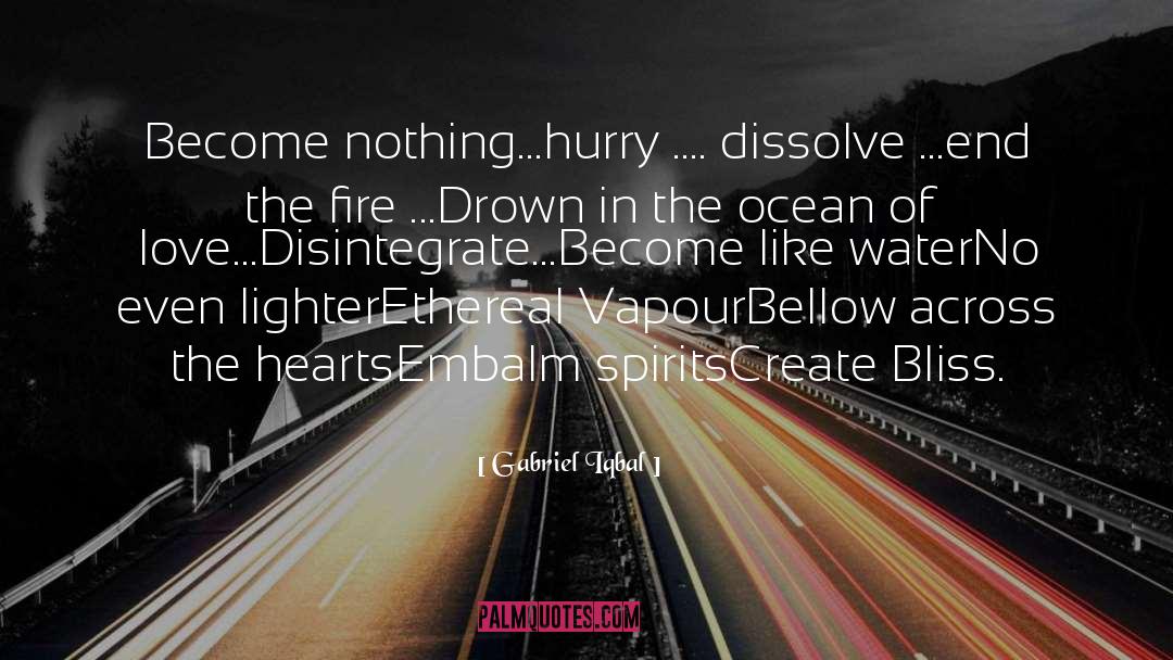 Gabriel Iqbal Quotes: Become nothing...<br />hurry .... dissolve