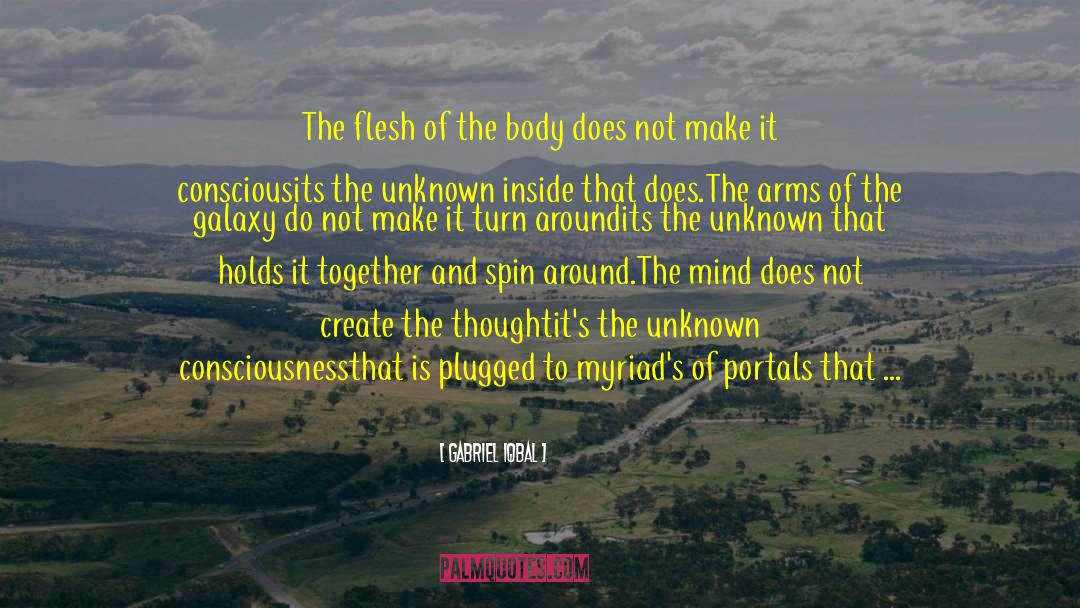 Gabriel Iqbal Quotes: The flesh of the body
