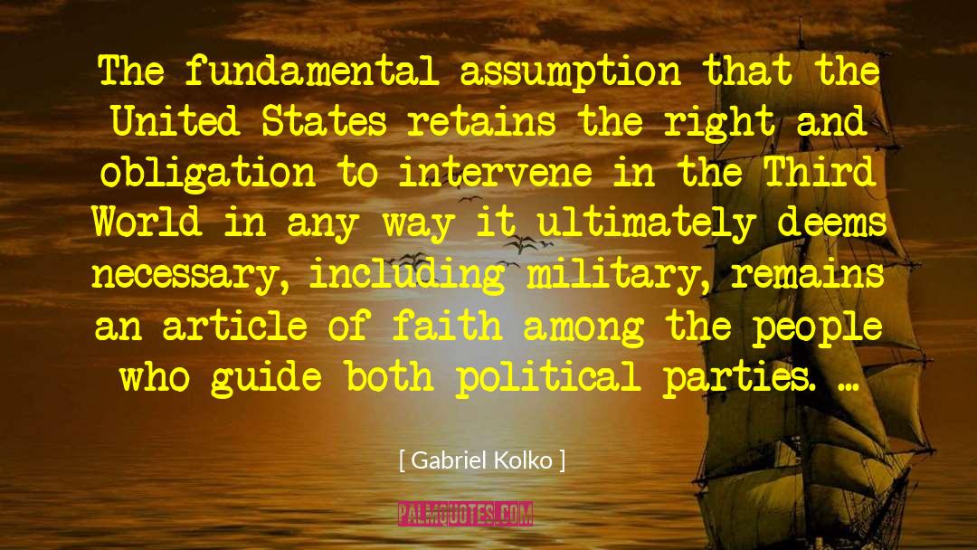 Gabriel Kolko Quotes: The fundamental assumption that the