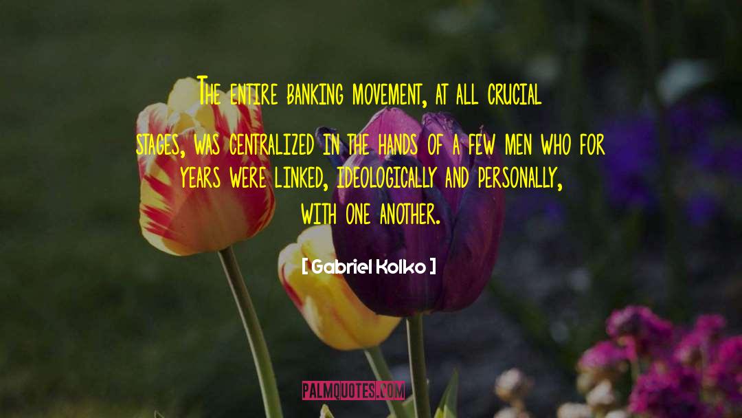 Gabriel Kolko Quotes: The entire banking movement, at