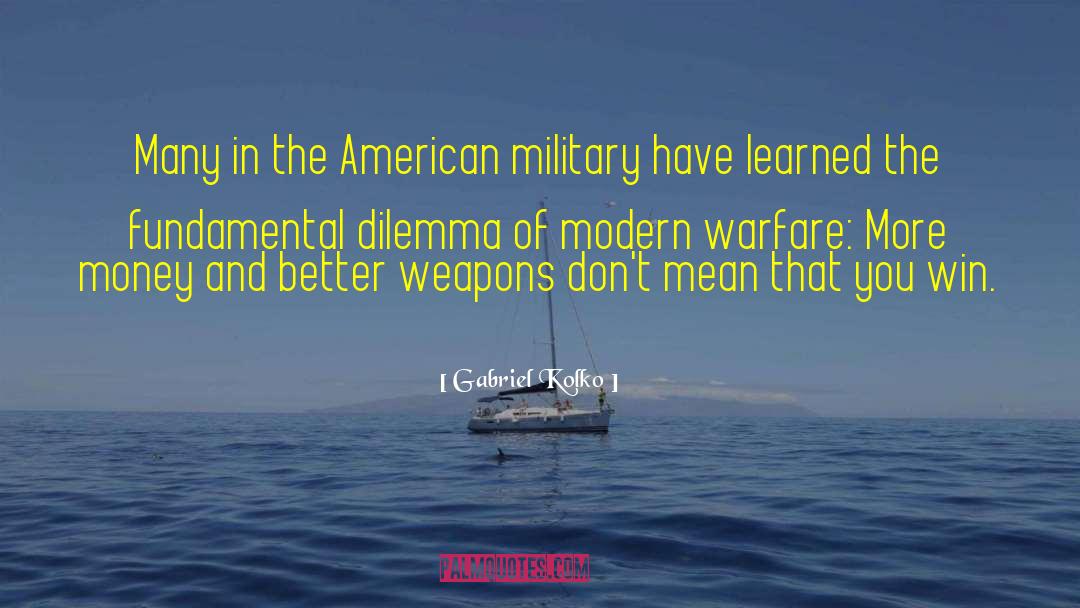 Gabriel Kolko Quotes: Many in the American military