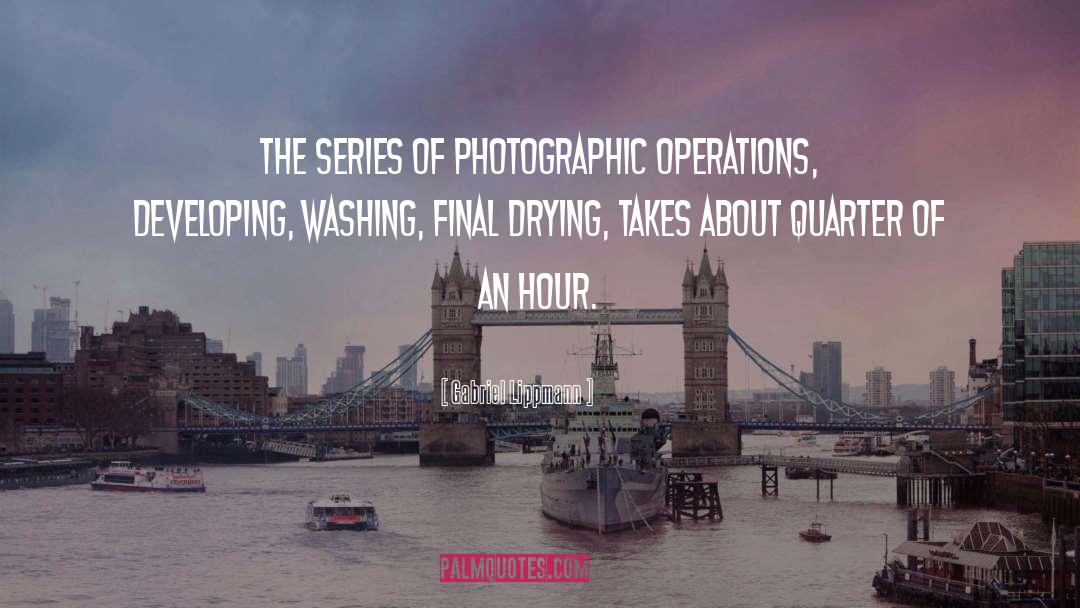 Gabriel Lippmann Quotes: The series of photographic operations,