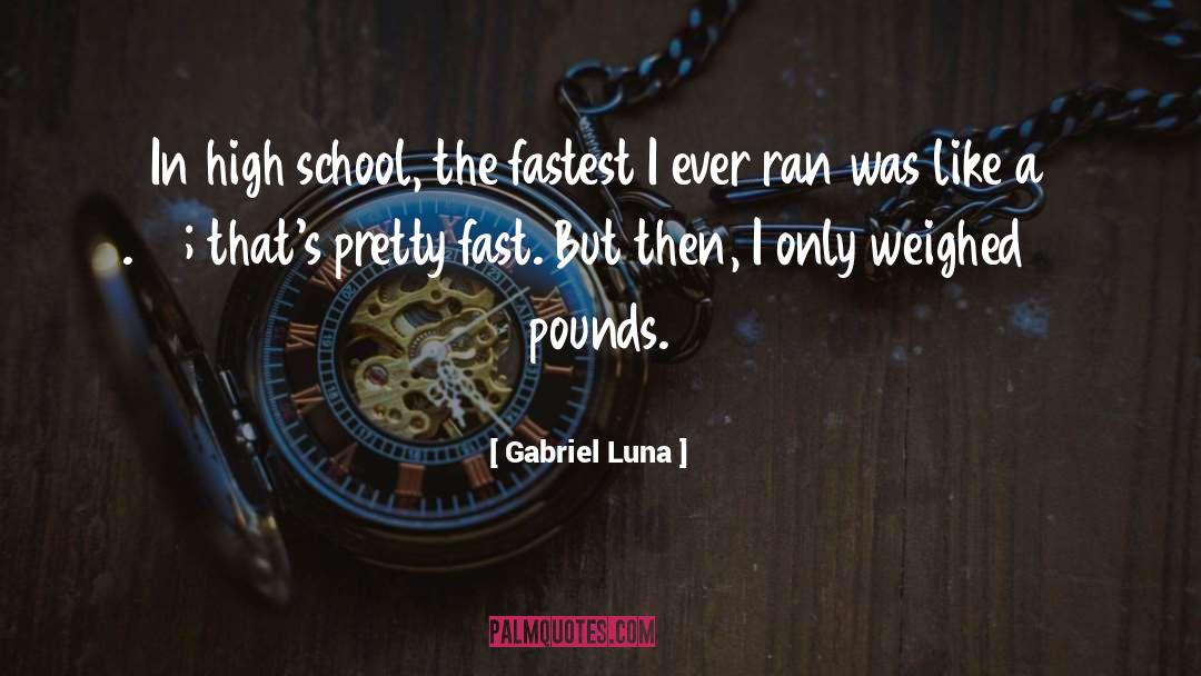 Gabriel Luna Quotes: In high school, the fastest