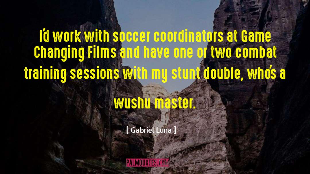 Gabriel Luna Quotes: I'd work with soccer coordinators