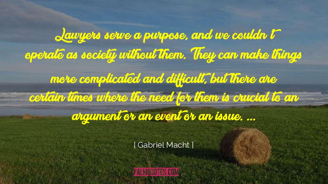 Gabriel Macht Quotes: Lawyers serve a purpose, and