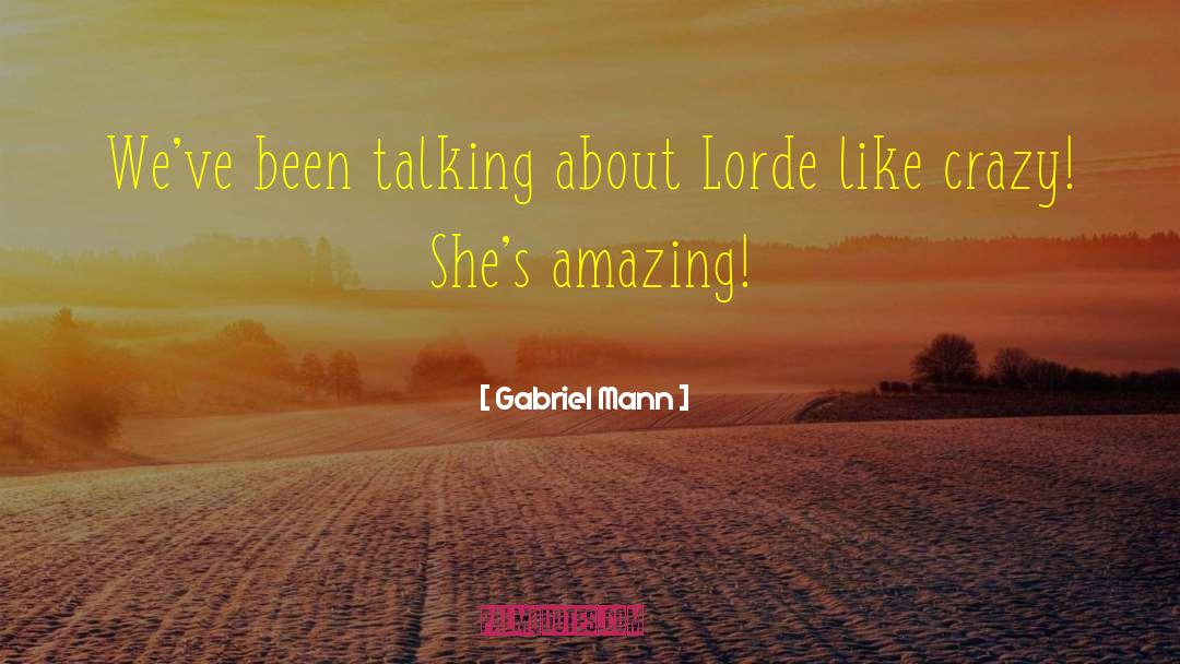 Gabriel Mann Quotes: We've been talking about Lorde