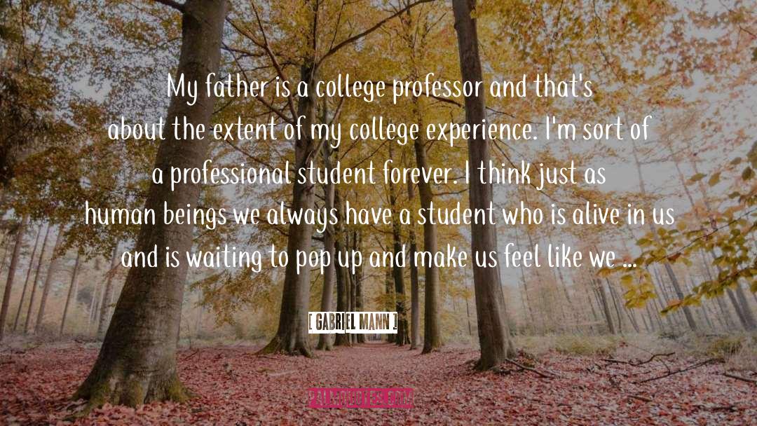 Gabriel Mann Quotes: My father is a college