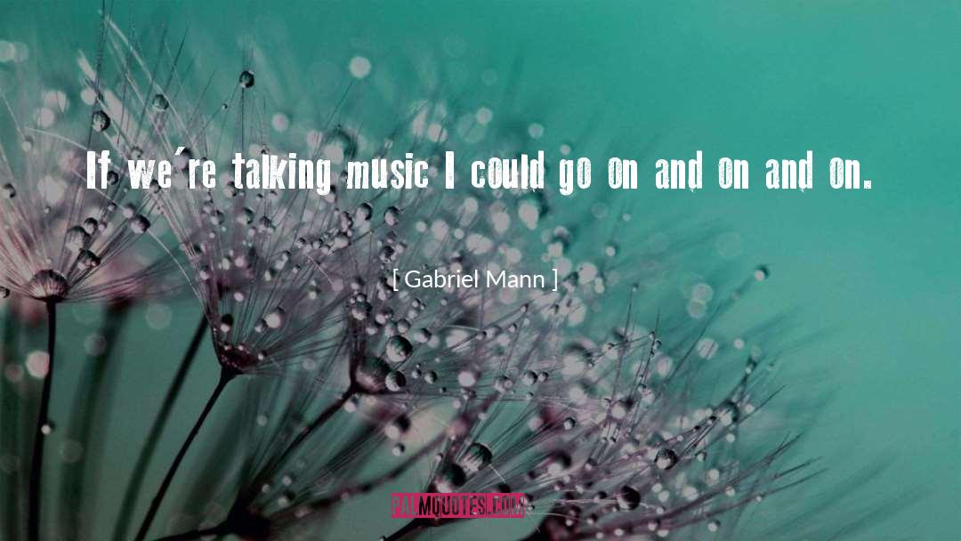 Gabriel Mann Quotes: If we're talking music I