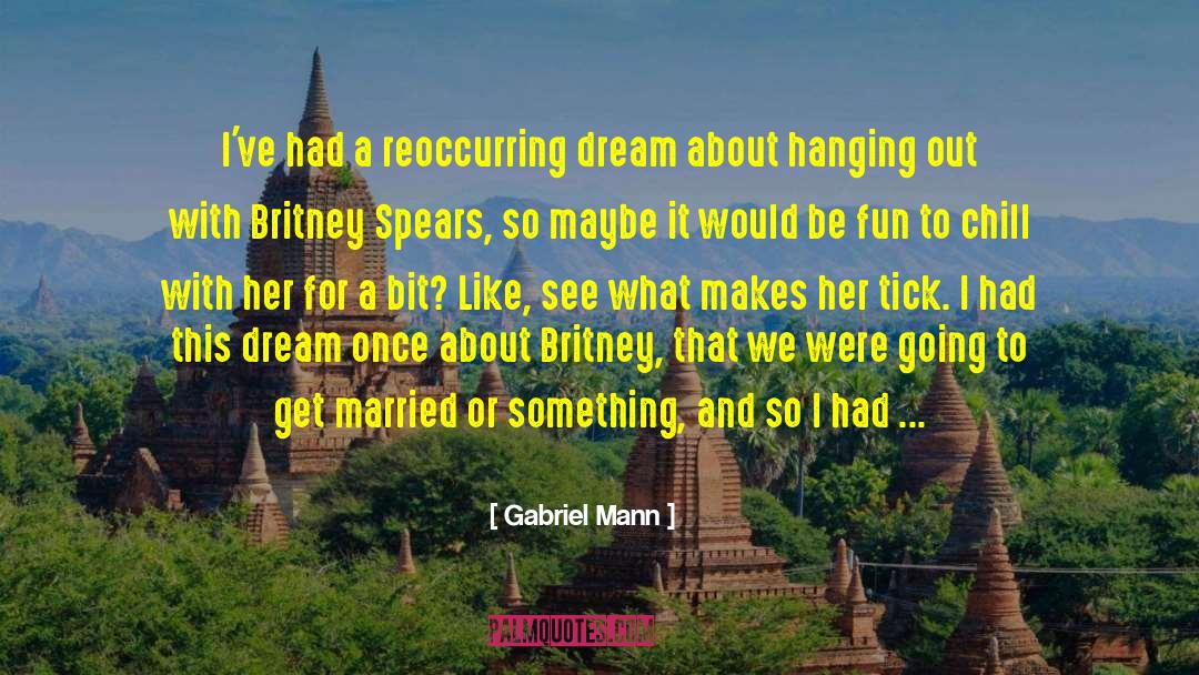 Gabriel Mann Quotes: I've had a reoccurring dream